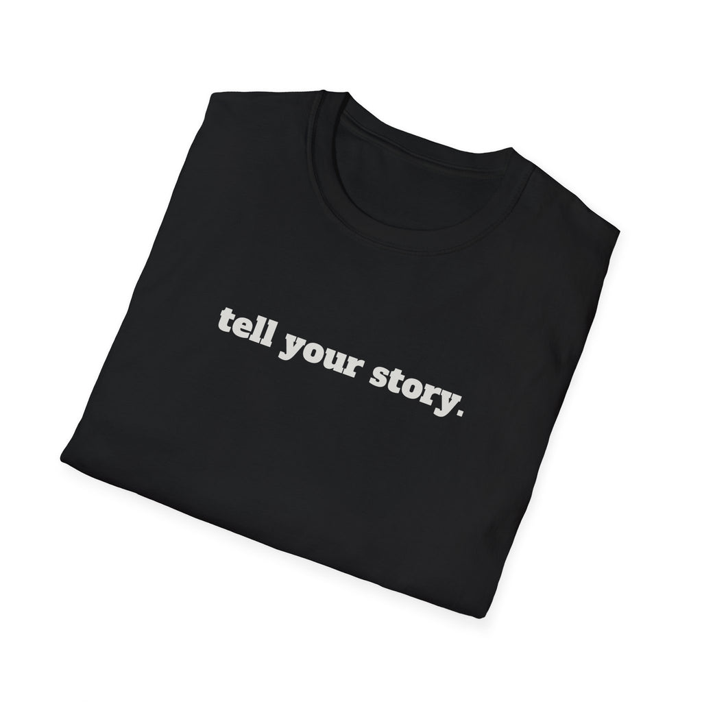 "Tell your story." Soft Unisex Tee