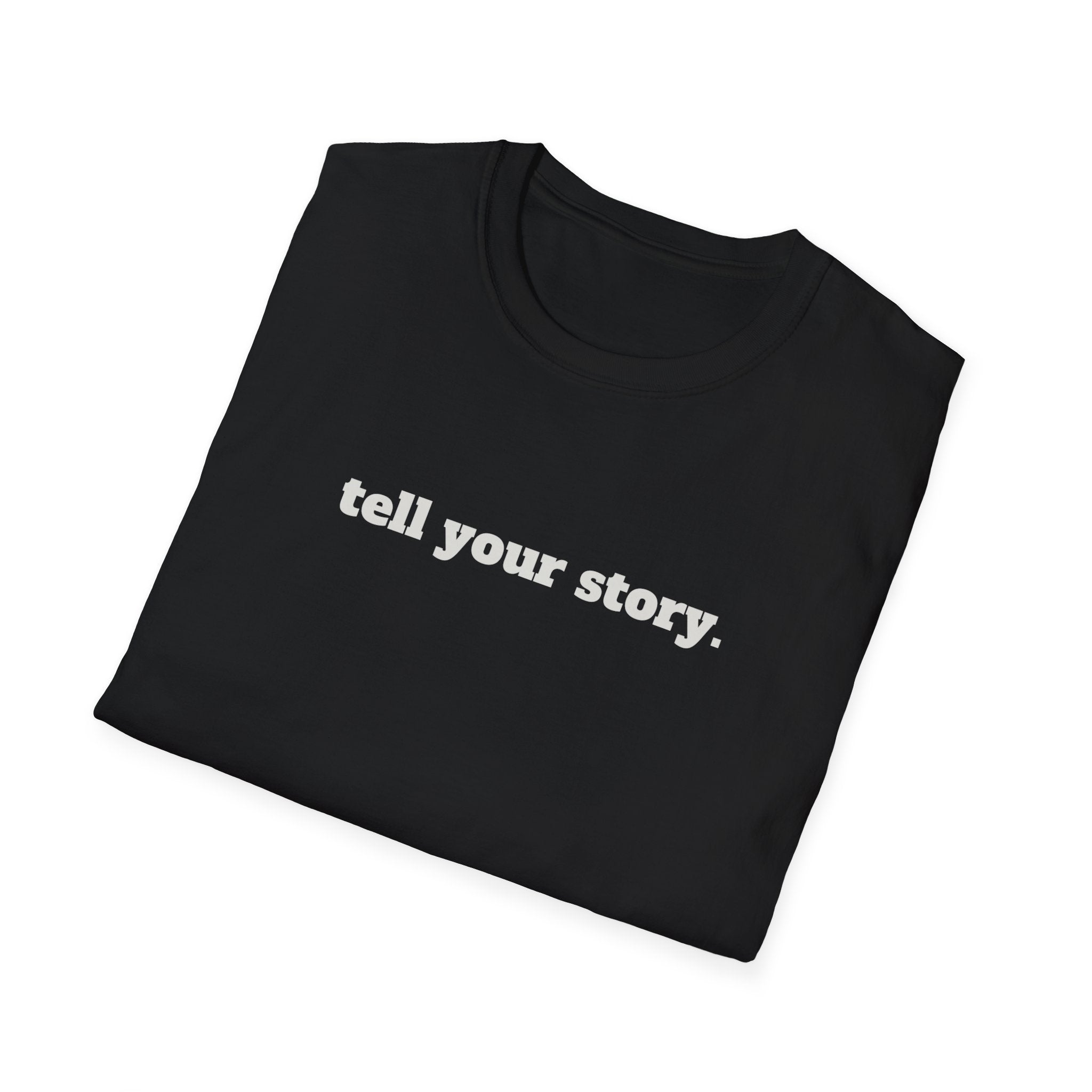 "Tell your story." Soft Unisex Tee