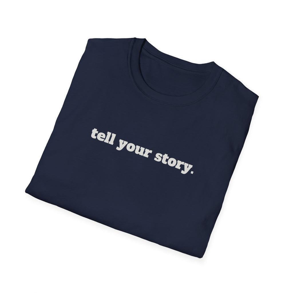 "Tell your story." Soft Unisex Tee