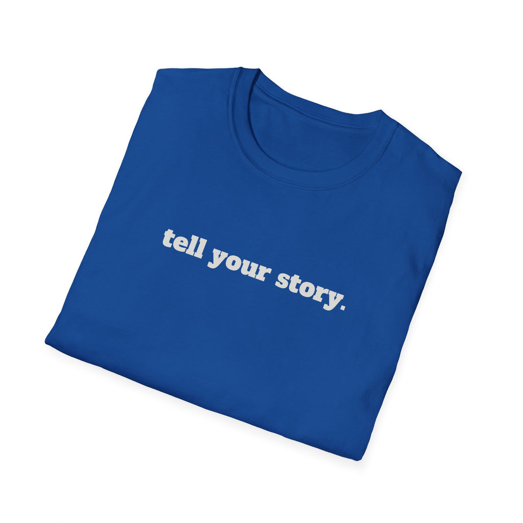 "Tell your story." Soft Unisex Tee