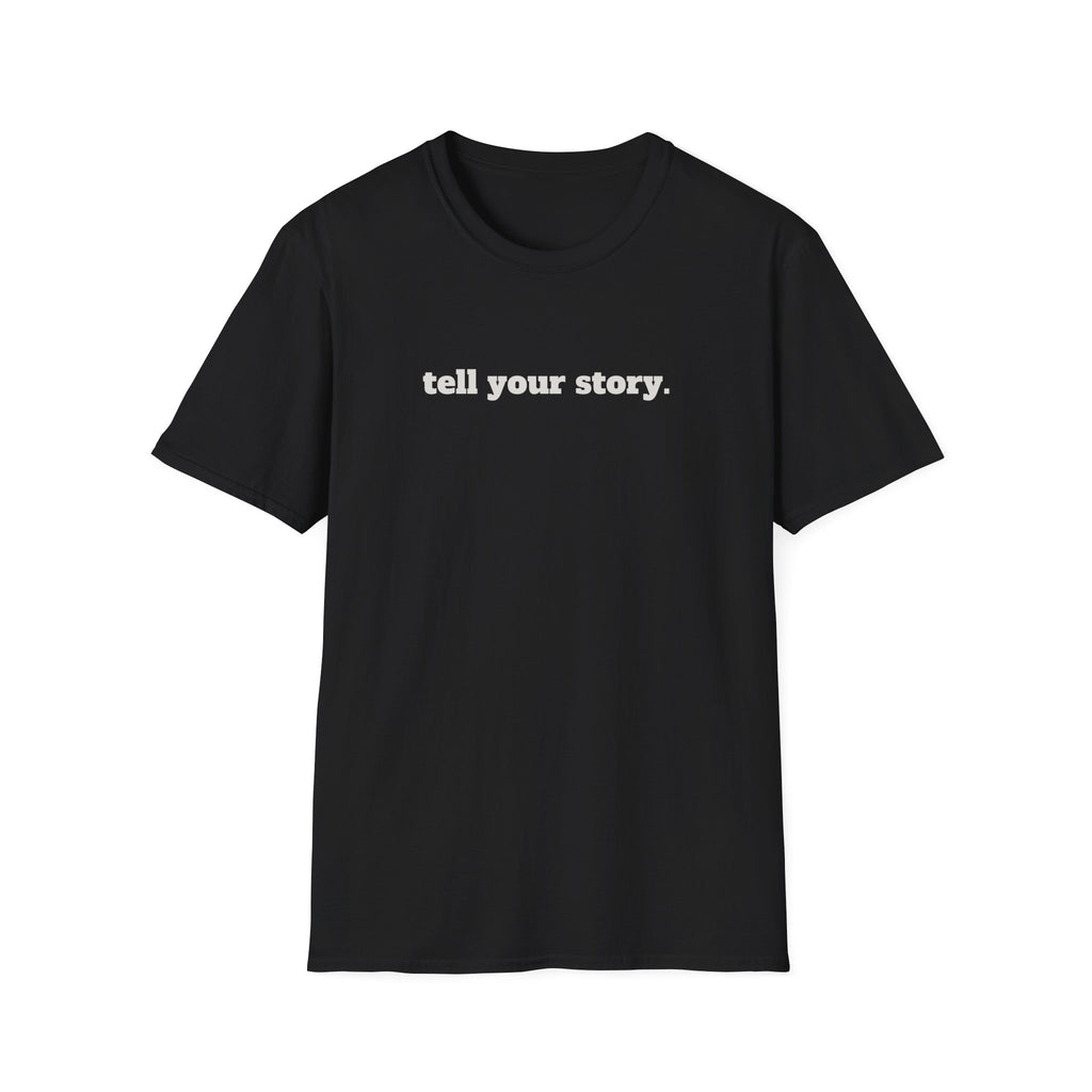 "Tell your story." Soft Unisex Tee