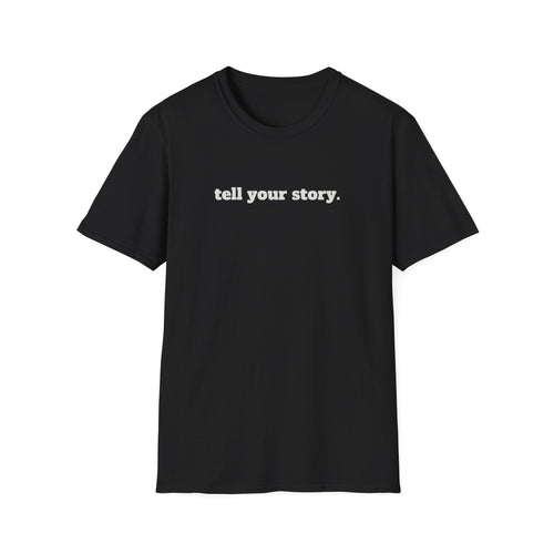 "Tell your story." Soft Unisex Tee